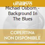 Michael Osborn - Background In The Blues cd