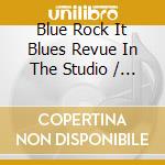 Blue Rock It Blues Revue In The Studio / Various cd musicale di Various