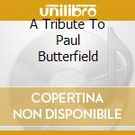 A Tribute To Paul Butterfield cd musicale di R.FORD & BLUES BAND