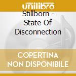 Stillborn - State Of Disconnection cd