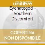 Eyehategod - Southern Discomfort cd musicale di Eyehategod