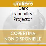 Dark Tranquillity - Projector cd musicale di Dark Tranquillity