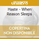 Haste - When Reason Sleeps cd