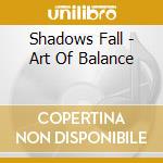 Shadows Fall - Art Of Balance cd musicale di Shadows Fall