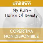 My Ruin - Horror Of Beauty cd musicale di My Ruin