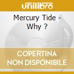 Mercury Tide - Why ? cd musicale di Mercury Tide
