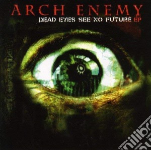 Arch Enemy - Dead Eyes See No Future (Ep) cd musicale di Arch Enemy
