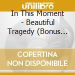 In This Moment - Beautiful Tragedy (Bonus Track cd musicale di In This Moment
