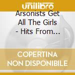 Arsonists Get All The Girls - Hits From The Bow cd