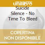 Suicide Silence - No Time To Bleed cd musicale di Suicide Silence