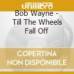 Bob Wayne - Till The Wheels Fall Off cd