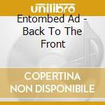 Entombed Ad - Back To The Front cd musicale di Entombed Ad