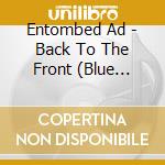 Entombed Ad - Back To The Front (Blue Vinyl) cd musicale di Entombed Ad