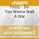 Fozzy - Do You Wanna Start A War cd musicale di Fozzy
