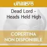 Dead Lord - Heads Held High cd musicale di Dead Lord