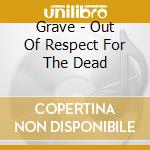 Grave - Out Of Respect For The Dead cd musicale di Grave