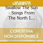 Swallow The Sun - Songs From The North I & Ii & Iii cd musicale di Swallow The Sun