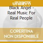 Black Angel - Real Music For Real People cd musicale di Black Angel