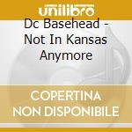 Dc Basehead - Not In Kansas Anymore cd