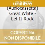 (Audiocassetta) Great White - Let It Rock cd