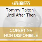 Tommy Talton - Until After Then cd musicale di Tommy Talton
