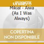 Mikial - Aiwa (As I Was Always)
