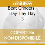 Beat Grinders - Hay Hay Hay 3 cd