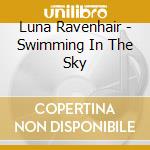 Luna Ravenhair - Swimming In The Sky cd musicale di Luna Ravenhair