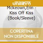 Mckeown,Erin - Kiss Off Kiss (Book/Sleeve) cd