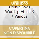 (Music Dvd) Worship Africa 3 / Various cd musicale