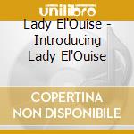 Lady El'Ouise - Introducing Lady El'Ouise cd musicale di Lady El'Ouise