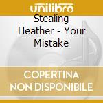 Stealing Heather - Your Mistake cd musicale di Stealing Heather