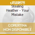 Stealing Heather - Your Mistake cd