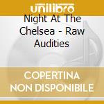 Night At The Chelsea - Raw Audities cd