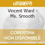Vincent Ward - Ms. Smooth cd musicale di Vincent Ward