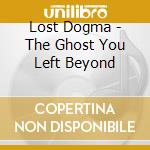 Lost Dogma - The Ghost You Left Beyond cd