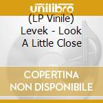 (LP Vinile) Levek - Look A Little Close vinile