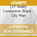 (LP Vinile) Lonesome Shack - City Man lp vinile di Lonesome Shack