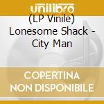 (LP Vinile) Lonesome Shack - City Man vinile