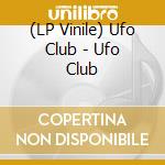 (LP Vinile) Ufo Club - Ufo Club lp vinile di Ufo Club