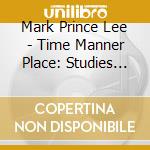 Mark Prince Lee - Time Manner Place: Studies In Music & Motion cd