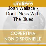 Joan Wallace - Don't Mess With The Blues cd