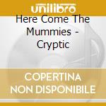 Here Come The Mummies - Cryptic cd