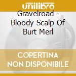 Gravelroad - Bloody Scalp Of Burt Merl cd