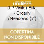 (LP Vinile) Eula - Orderly /Meadows (7') vinile