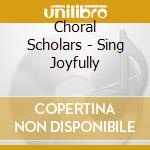 Choral Scholars - Sing Joyfully cd