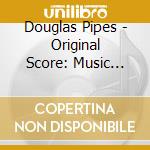 Douglas Pipes - Original Score: Music Composed By Douglas Pipes