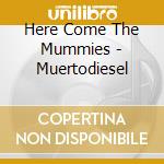 Here Come The Mummies - Muertodiesel cd musicale di Here Come The Mummies