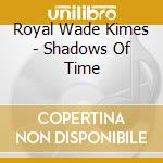 Royal Wade Kimes - Shadows Of Time cd