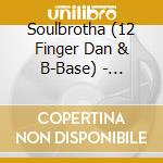 Soulbrotha (12 Finger Dan & B-Base) - 2009-2015 (2 Cd) cd musicale di Soulbrotha (12 Finger Dan & B